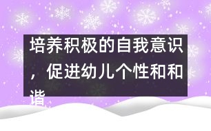 培養(yǎng)積極的自我意識，促進幼兒個性和和諧發(fā)展