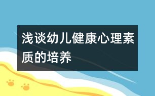 淺談幼兒健康心理素質(zhì)的培養(yǎng)