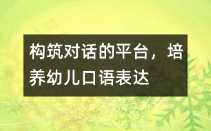 構筑“對話”的平臺，培養(yǎng)幼兒口語表達