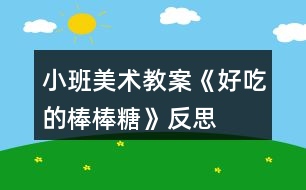 小班美術(shù)教案《好吃的棒棒糖》反思