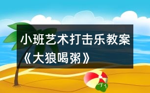 小班藝術(shù)打擊樂教案《大狼喝粥》