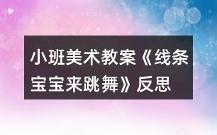 小班美術(shù)教案《線條寶寶來(lái)跳舞》反思