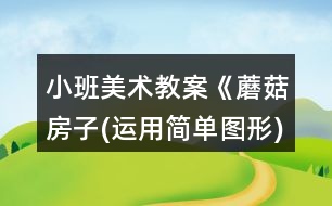 小班美術教案《蘑菇房子(運用簡單圖形)》反思