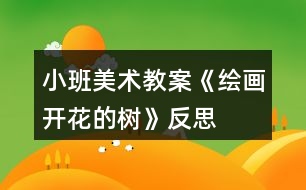 小班美術(shù)教案《繪畫開花的樹》反思