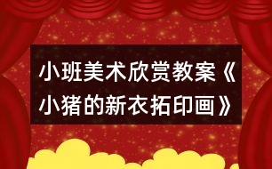 小班美術(shù)欣賞教案《小豬的新衣（拓印畫）》反思