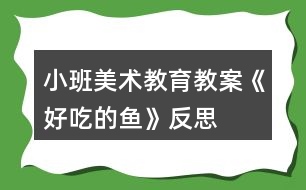 小班美術(shù)教育教案《好吃的魚》反思