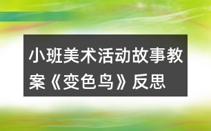 小班美術(shù)活動故事教案《變色鳥》反思