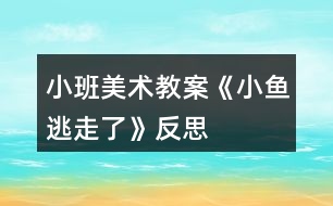 小班美術(shù)教案《小魚逃走了》反思