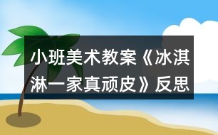 小班美術教案《冰淇淋一家真頑皮》反思