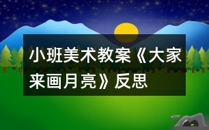 小班美術(shù)教案《大家來(lái)畫(huà)月亮》反思