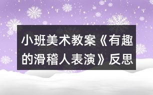 小班美術(shù)教案《有趣的滑稽人表演》反思