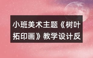 小班美術(shù)主題《樹葉拓印畫》教學(xué)設(shè)計反思