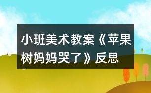 小班美術教案《蘋果樹媽媽哭了》反思