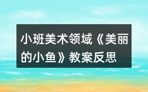 小班美術(shù)領(lǐng)域《美麗的小魚(yú)》教案反思