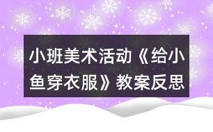 小班美術(shù)活動《給小魚穿衣服》教案反思