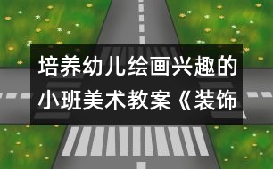 培養(yǎng)幼兒繪畫興趣的小班美術(shù)教案《裝飾印畫》　(小班)