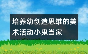 培養(yǎng)幼創(chuàng)造思維的美術(shù)活動：小鬼當家