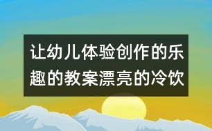 讓幼兒體驗創(chuàng)作的樂趣的教案：漂亮的冷飲包裝袋