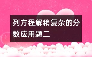 列方程解稍復(fù)雜的分?jǐn)?shù)應(yīng)用題（二）