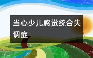 當心少兒感覺統(tǒng)合失調(diào)癥