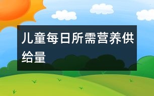 兒童每日所需營(yíng)養(yǎng)供給量