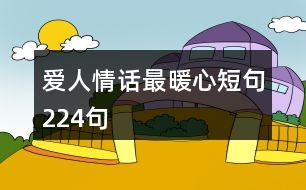 愛(ài)人情話最暖心短句224句