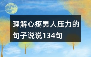 理解心疼男人壓力的句子說(shuō)說(shuō)134句