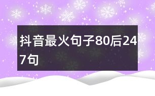 抖音最火句子80后247句