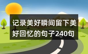 記錄美好瞬間,留下美好回憶的句子240句