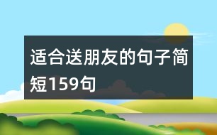 適合送朋友的句子簡(jiǎn)短159句