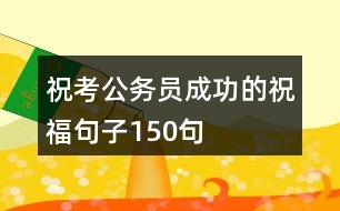 祝考公務(wù)員成功的祝福句子150句