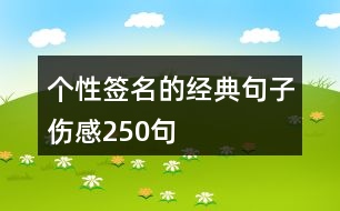 個(gè)性簽名的經(jīng)典句子傷感250句