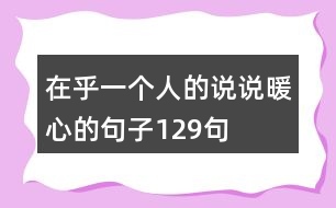 在乎一個(gè)人的說說暖心的句子129句