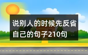 說(shuō)別人的時(shí)候先反省自己的句子210句