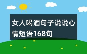 女人喝酒句子說(shuō)說(shuō)心情短語(yǔ)168句