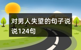 對(duì)男人失望的句子說(shuō)說(shuō)124句