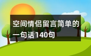 空間情侶留言簡(jiǎn)單的一句話140句