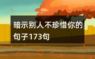 暗示別人不珍惜你的句子173句