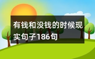 有錢(qián)和沒(méi)錢(qián)的時(shí)候現(xiàn)實(shí)句子186句