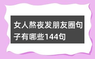 女人熬夜發(fā)朋友圈句子有哪些144句