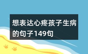 想表達心疼孩子生病的句子149句