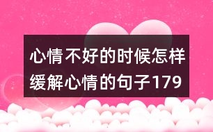 心情不好的時(shí)候怎樣緩解心情的句子179句