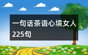 一句話茶語(yǔ)心境女人225句