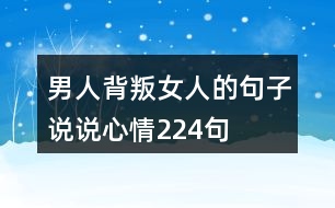 男人背叛女人的句子說(shuō)說(shuō)心情224句