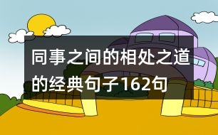 同事之間的相處之道的經(jīng)典句子162句