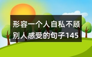 形容一個(gè)人自私不顧別人感受的句子145句