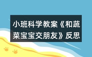 小班科學教案《和蔬菜寶寶交朋友》反思