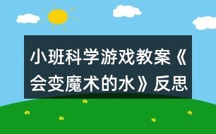 小班科學游戲教案《會變魔術的水》反思