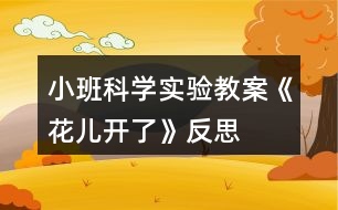 小班科學實驗教案《花兒開了》反思