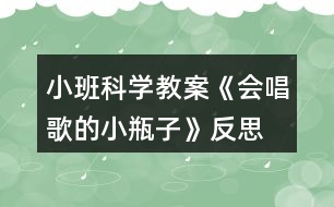 小班科學(xué)教案《會唱歌的小瓶子》反思